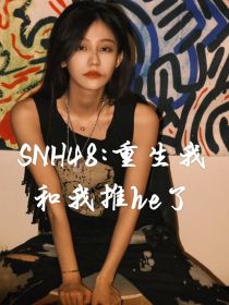 SNH48：重生我和我推he了