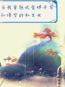 我穿越成金蝉子与孙悟空的私生女