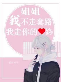 姐姐我不走套路，我走你的心路