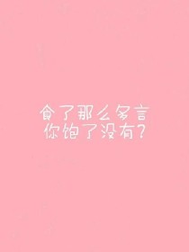 食了那么多言，你饱了没有？